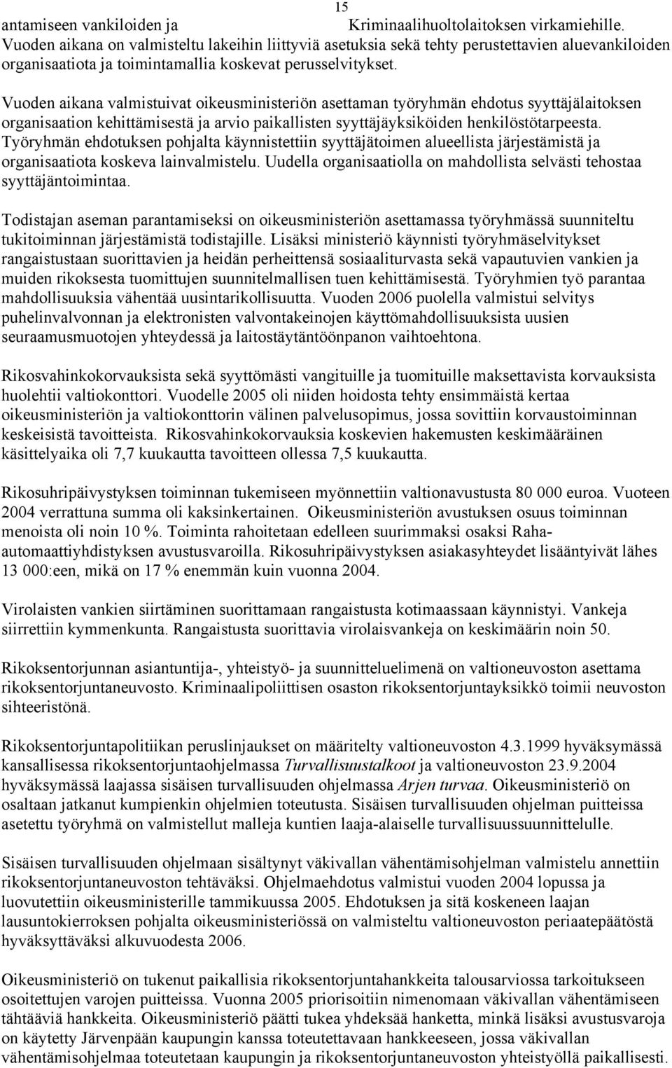 Vuoden aikana valmistuivat oikeusministeriön asettaman työryhmän ehdotus syyttäjälaitoksen organisaation kehittämisestä ja arvio paikallisten syyttäjäyksiköiden henkilöstötarpeesta.