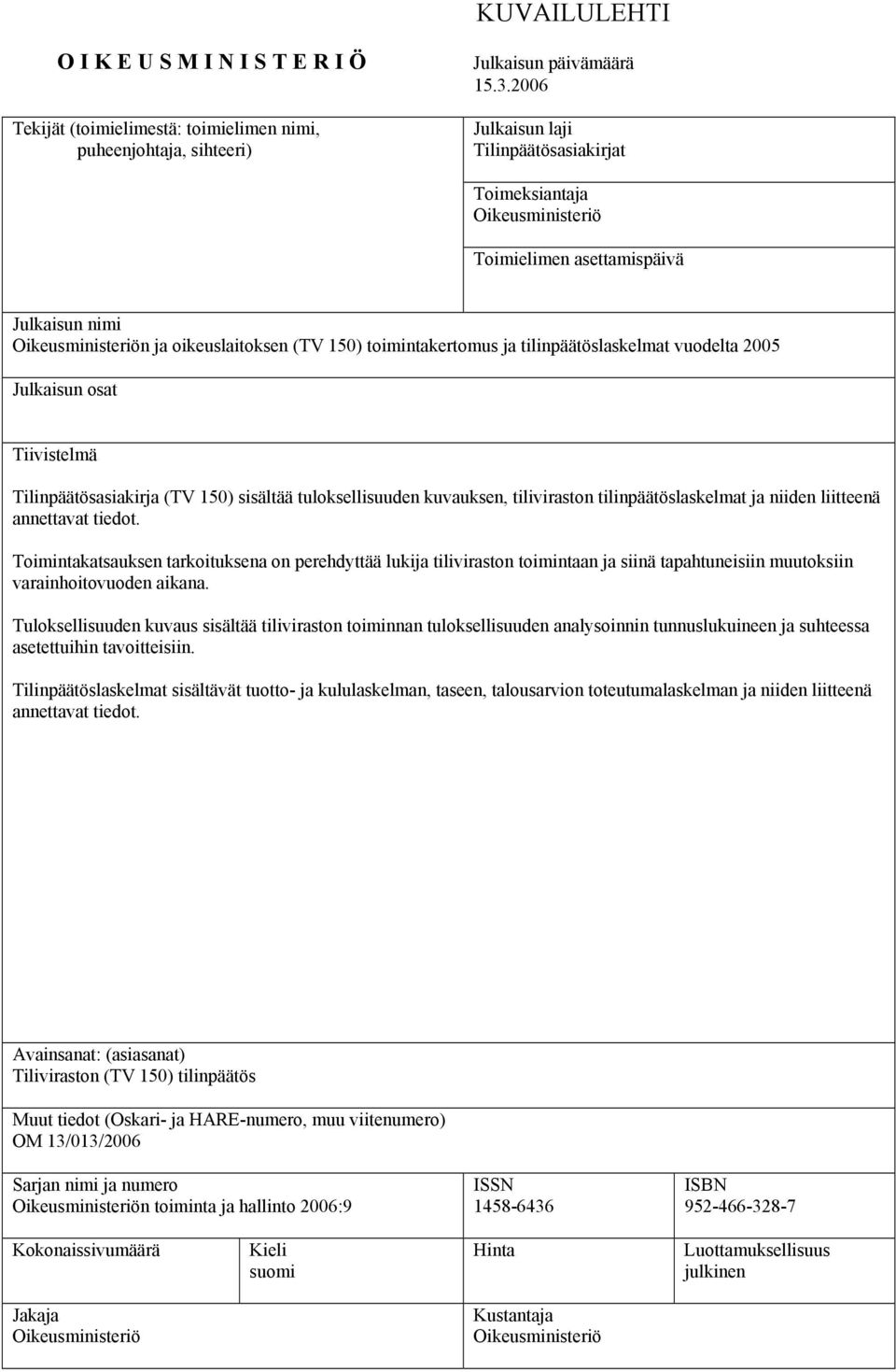 tilinpäätöslaskelmat vuodelta 2005 Julkaisun osat Tiivistelmä Tilinpäätösasiakirja (TV 150) sisältää tuloksellisuuden kuvauksen, tiliviraston tilinpäätöslaskelmat ja niiden liitteenä annettavat