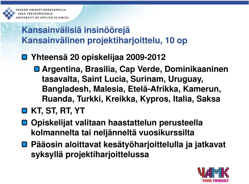 Kamerun, Ruanda, Turkki, Kreikka, Kypros, Italia, Saksa KT, ST, RT, YT Opiskelijat valitaan haastattelun perusteella