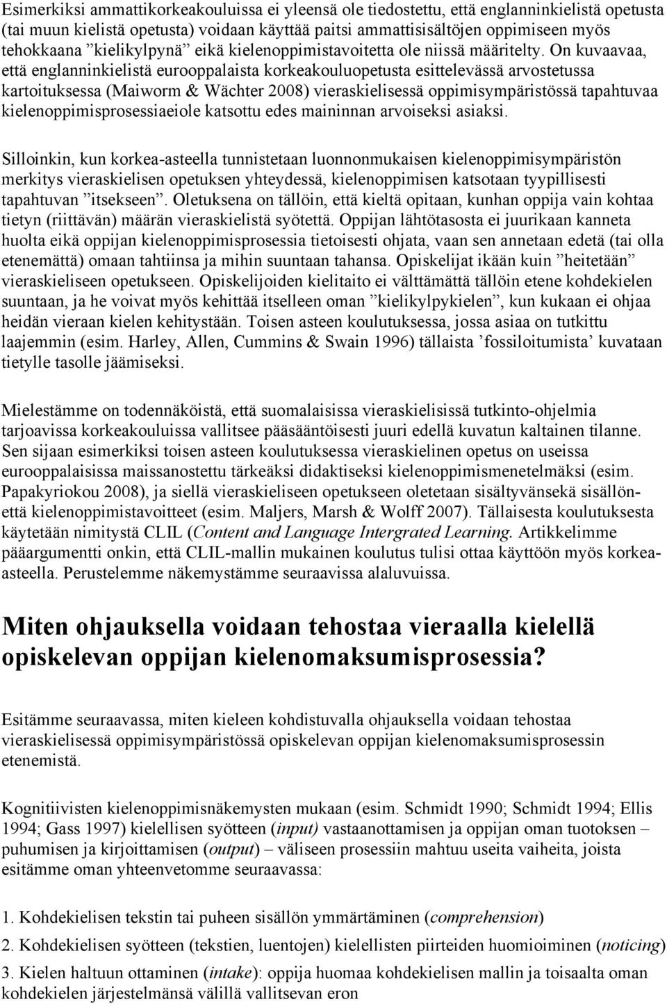 On kuvaavaa, että englanninkielistä eurooppalaista korkeakouluopetusta esittelevässä arvostetussa kartoituksessa (Maiworm & Wächter 2008) vieraskielisessä oppimisympäristössä tapahtuvaa