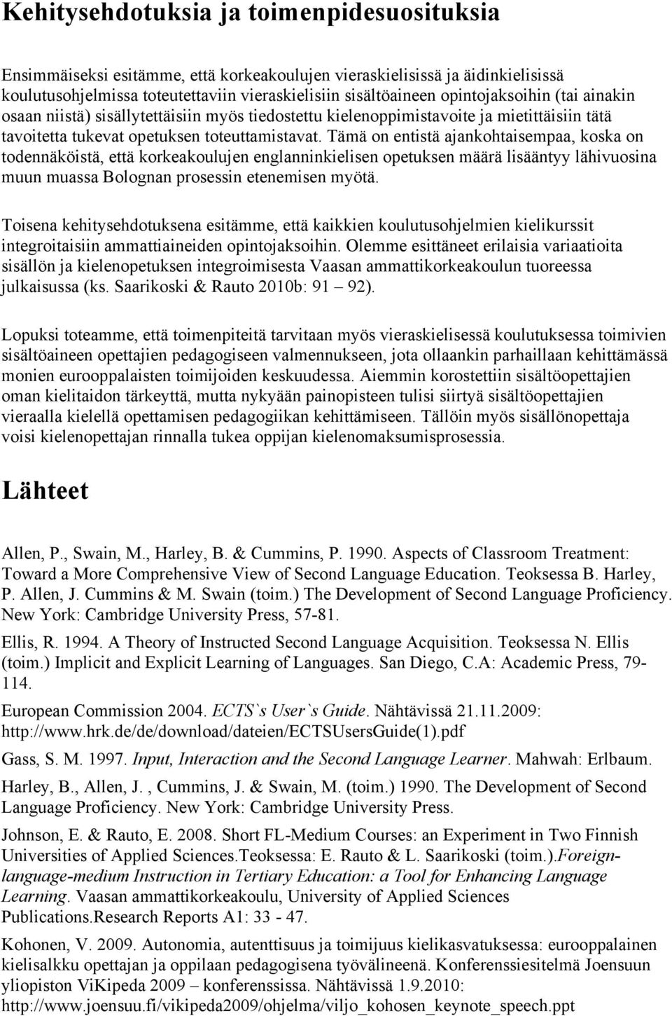 Tämä on entistä ajankohtaisempaa, koska on todennäköistä, että korkeakoulujen englanninkielisen opetuksen määrä lisääntyy lähivuosina muun muassa Bolognan prosessin etenemisen myötä.