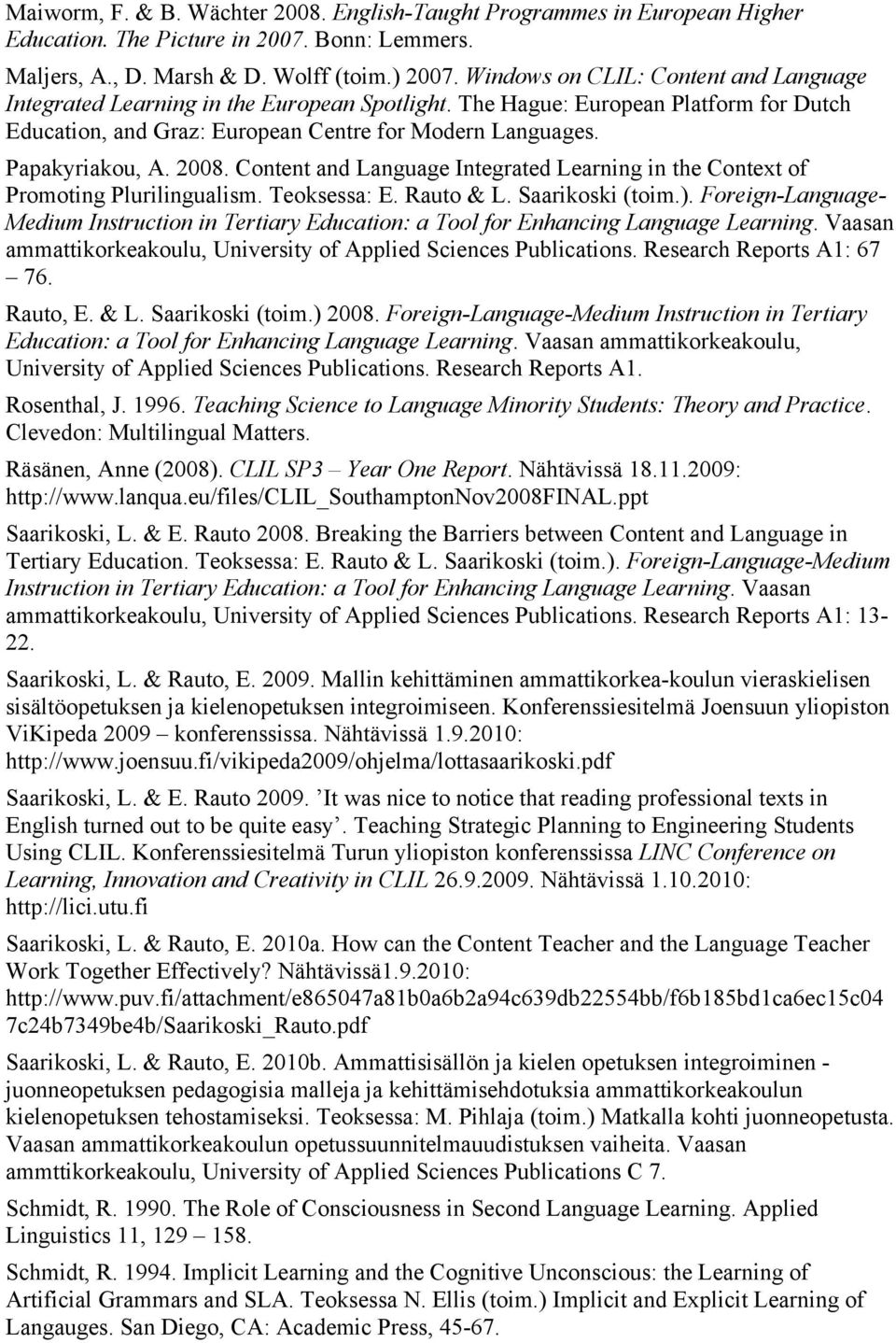 2008. Content and Language Integrated Learning in the Context of Promoting Plurilingualism. Teoksessa: E. Rauto & L. Saarikoski (toim.).