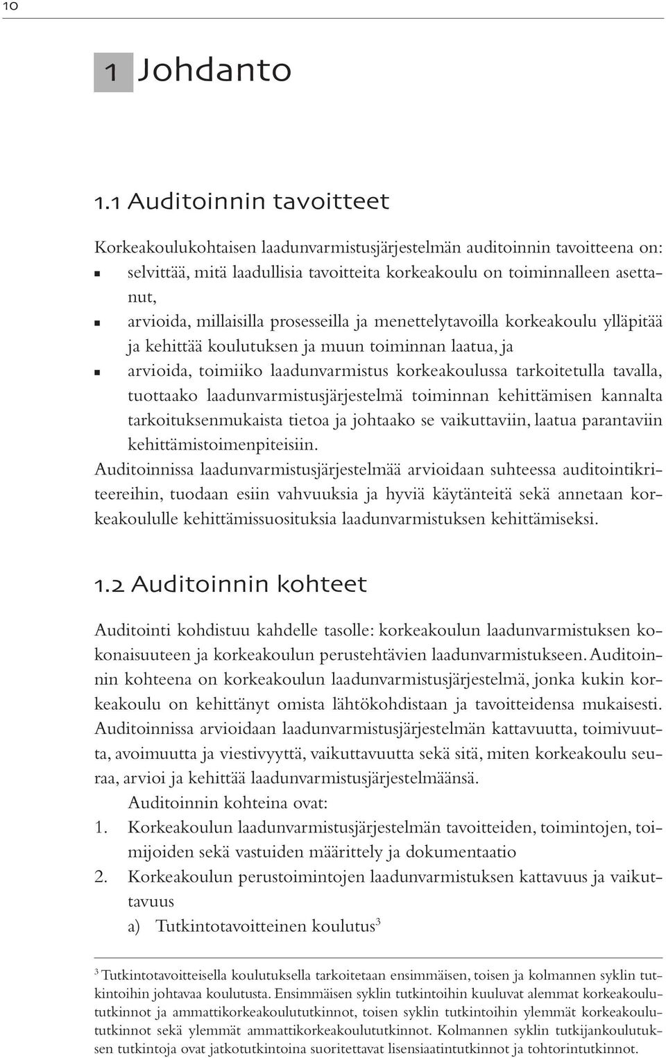 millaisilla prosesseilla ja menettelytavoilla korkeakoulu ylläpitää ja kehittää koulutuksen ja muun toiminnan laatua, ja arvioida, toimiiko laadunvarmistus korkeakoulussa tarkoitetulla tavalla,