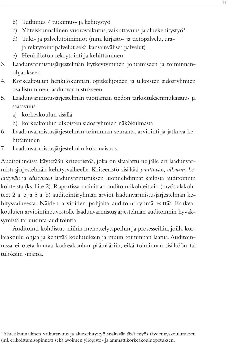 Laadunvarmistusjärjestelmän kytkeytyminen johtamiseen ja toiminnanohjaukseen 4. Korkeakoulun henkilökunnan, opiskelijoiden ja ulkoisten sidosryhmien osallistuminen laadunvarmistukseen 5.