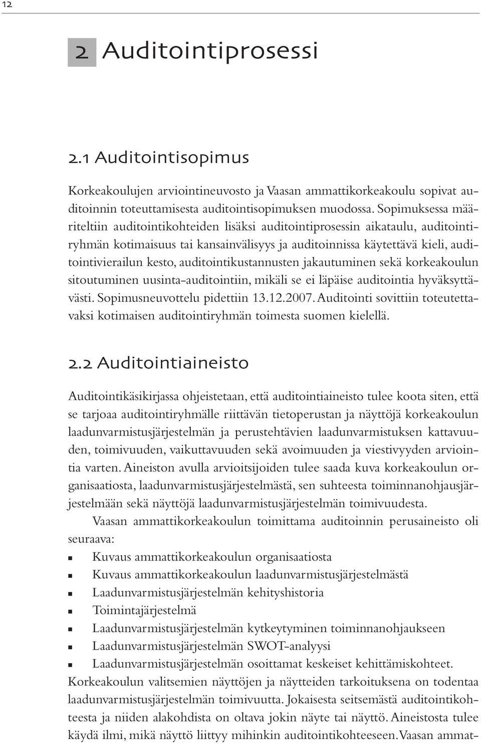 auditointikustannusten jakautuminen sekä korkeakoulun sitoutuminen uusinta-auditointiin, mikäli se ei läpäise auditointia hyväksyttävästi. Sopimusneuvottelu pidettiin 13.12.2007.