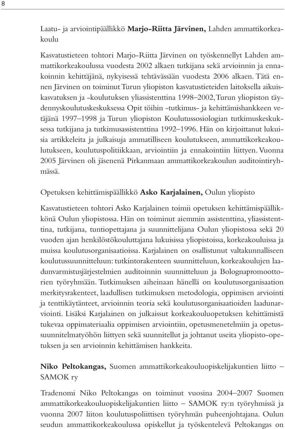 Tätä ennen Järvinen on toiminut Turun yliopiston kasvatustieteiden laitoksella aikuiskasvatuksen ja -koulutuksen yliassistenttina 1998 2002, Turun yliopiston täydennyskoulutuskeskuksessa Opit töihin