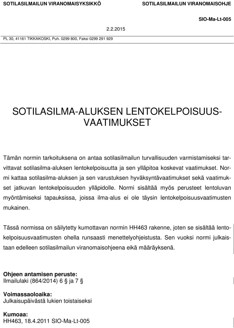 9 291 929 2.2.2015 SOTILASILMA-ALUKSEN LENTOKELPOISUUS- VAATIMUKSET Tämän normin tarkoituksena on antaa sotilasilmailun turvallisuuden varmistamiseksi tarvittavat sotilasilma-aluksen