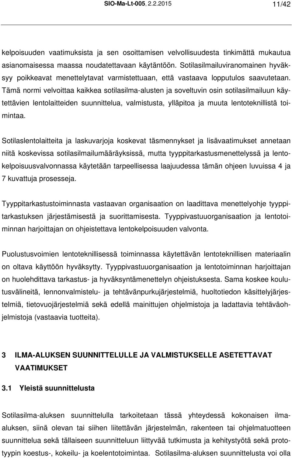 Tämä normi velvoittaa kaikkea sotilasilma-alusten ja soveltuvin osin sotilasilmailuun käytettävien lentolaitteiden suunnittelua, valmistusta, ylläpitoa ja muuta lentoteknillistä toimintaa.