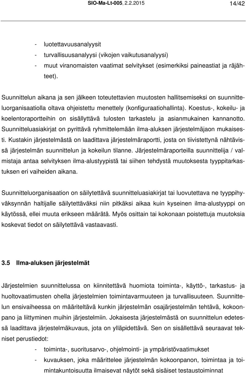 Koestus-, kokeilu- ja koelentoraportteihin on sisällyttävä tulosten tarkastelu ja asianmukainen kannanotto. Suunnitteluasiakirjat on pyrittävä ryhmittelemään ilma-aluksen järjestelmäjaon mukaisesti.