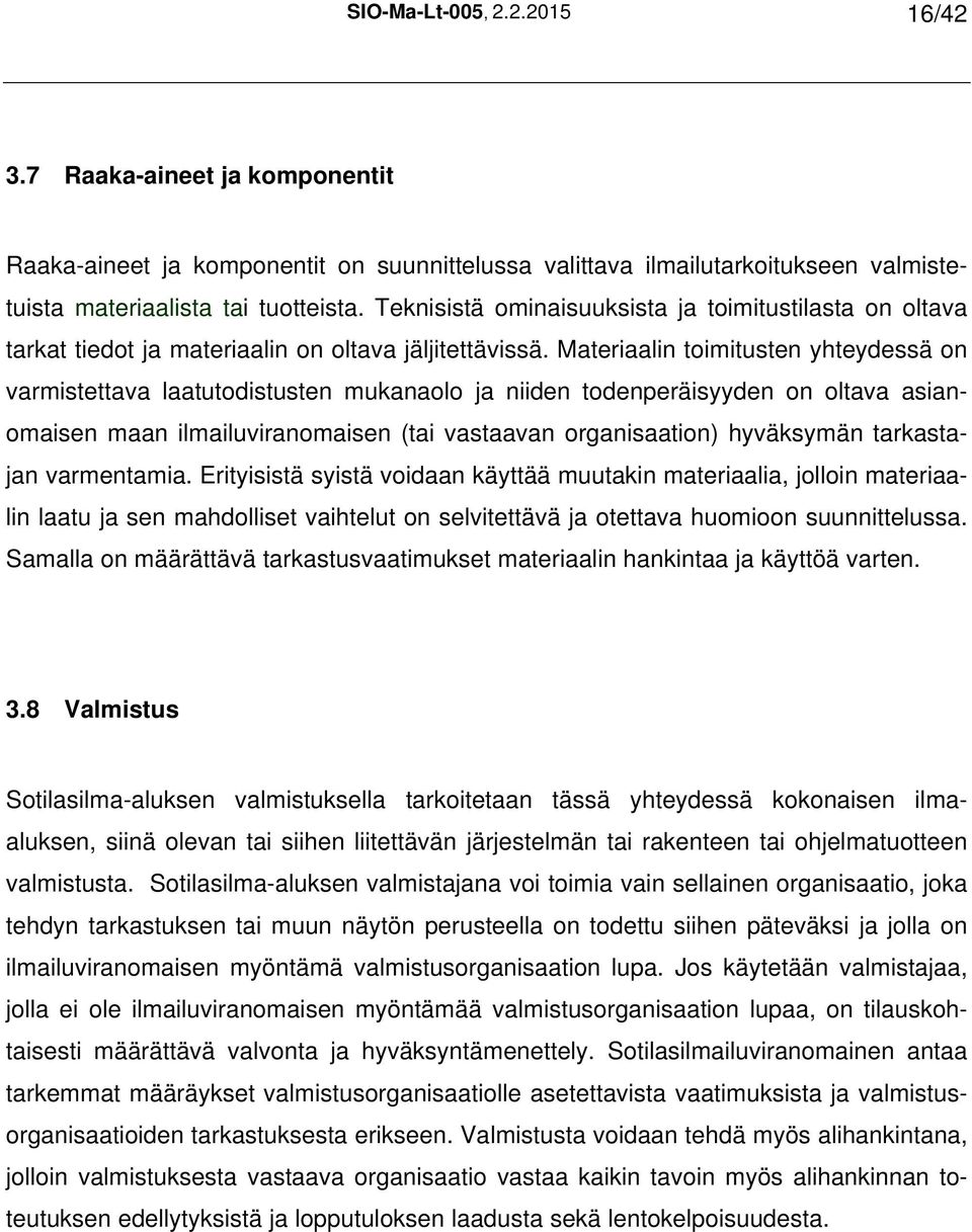 Materiaalin toimitusten yhteydessä on varmistettava laatutodistusten mukanaolo ja niiden todenperäisyyden on oltava asianomaisen maan ilmailuviranomaisen (tai vastaavan organisaation) hyväksymän