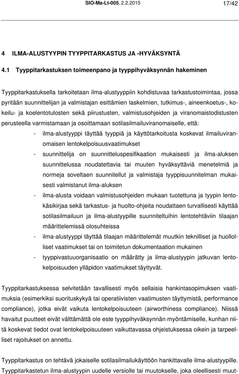 esittämien laskelmien, tutkimus-, aineenkoetus-, kokeilu- ja koelentotulosten sekä piirustusten, valmistusohjeiden ja viranomaistodistusten perusteella varmistamaan ja osoittamaan