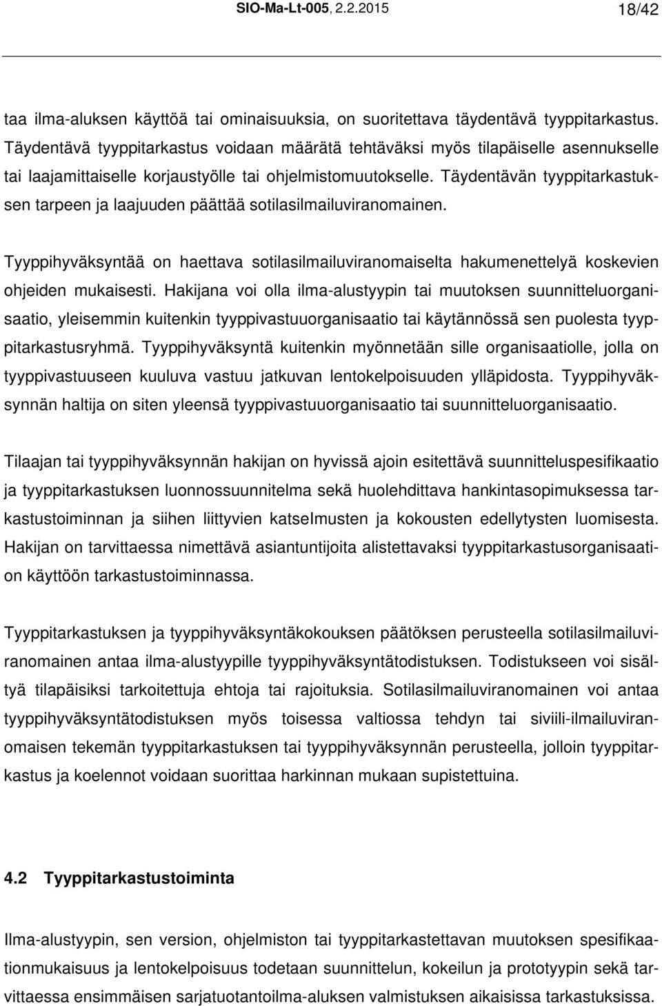 Täydentävän tyyppitarkastuksen tarpeen ja laajuuden päättää sotilasilmailuviranomainen. Tyyppihyväksyntää on haettava sotilasilmailuviranomaiselta hakumenettelyä koskevien ohjeiden mukaisesti.