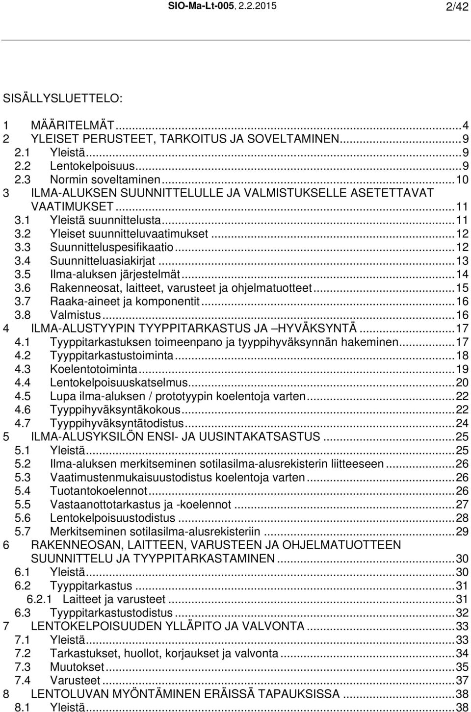 ..13 3.5 Ilma-aluksen järjestelmät...14 3.6 Rakenneosat, laitteet, varusteet ja ohjelmatuotteet...15 3.7 Raaka-aineet ja komponentit...16 3.8 Valmistus.