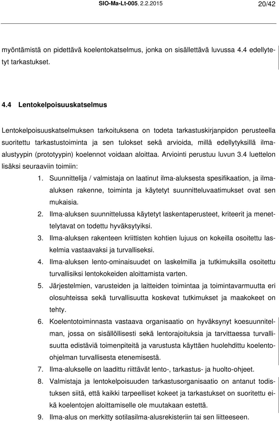 4 Lentokelpoisuuskatselmus Lentokelpoisuuskatselmuksen tarkoituksena on todeta tarkastuskirjanpidon perusteella suoritettu tarkastustoiminta ja sen tulokset sekä arvioida, millä edellytyksillä