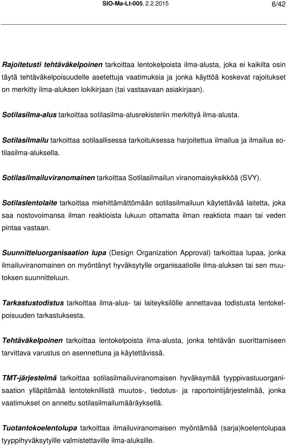 merkitty ilma-aluksen lokikirjaan (tai vastaavaan asiakirjaan). Sotilasilma-alus tarkoittaa sotilasilma-alusrekisteriin merkittyä ilma-alusta.