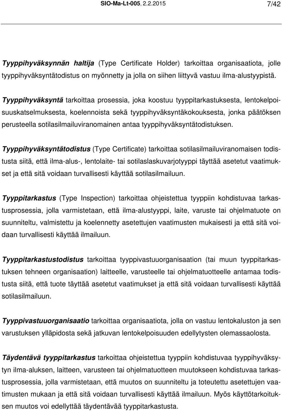 Tyyppihyväksyntä tarkoittaa prosessia, joka koostuu tyyppitarkastuksesta, lentokelpoisuuskatselmuksesta, koelennoista sekä tyyppihyväksyntäkokouksesta, jonka päätöksen perusteella