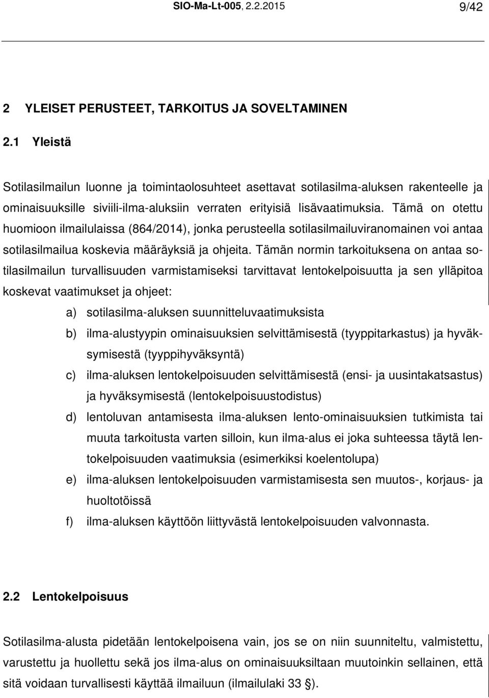 Tämä on otettu huomioon ilmailulaissa (864/2014), jonka perusteella sotilasilmailuviranomainen voi antaa sotilasilmailua koskevia määräyksiä ja ohjeita.