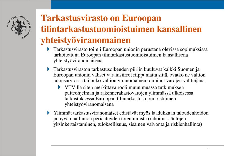 ne valtion talousarviossa tai onko valtion viranomainen toiminut varojen välittäjänä VTV:llä siten merkittävä rooli muun muassa tutkimuksen puiteohjelman ja rakennerahastovarojen ylimmässä ulkoisessa