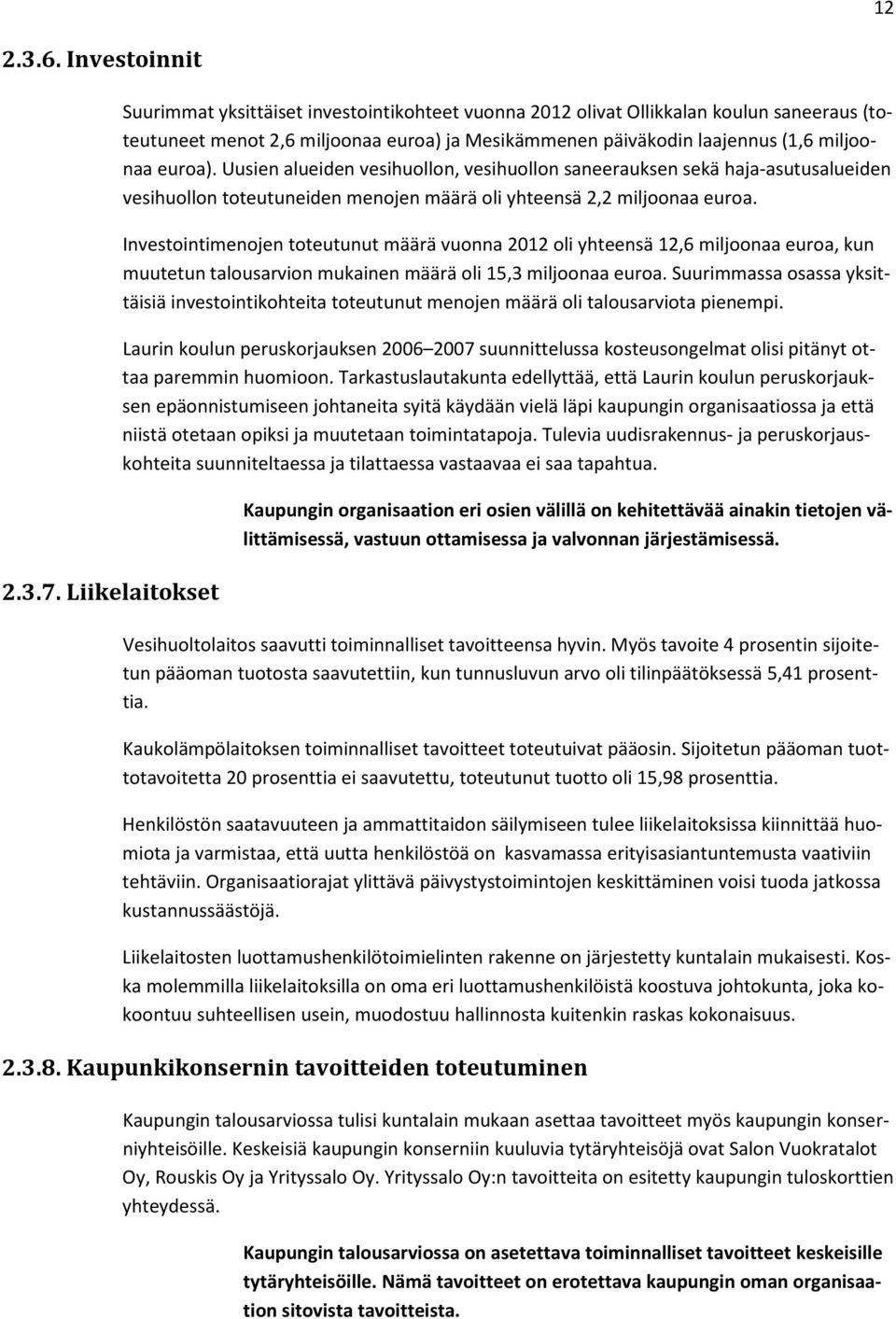 euroa). Uusien alueiden vesihuollon, vesihuollon saneerauksen sekä haja-asutusalueiden vesihuollon toteutuneiden menojen määrä oli yhteensä 2,2 miljoonaa euroa.