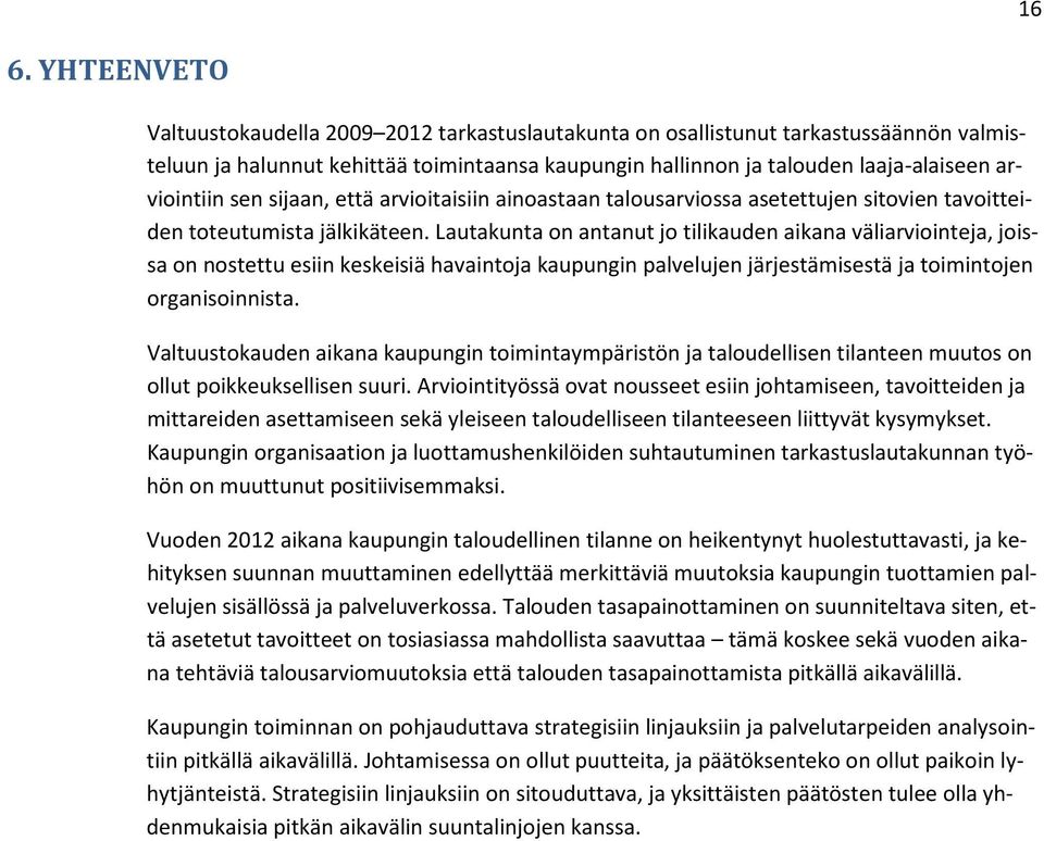 Lautakunta on antanut jo tilikauden aikana väliarviointeja, joissa on nostettu esiin keskeisiä havaintoja kaupungin palvelujen järjestämisestä ja toimintojen organisoinnista.