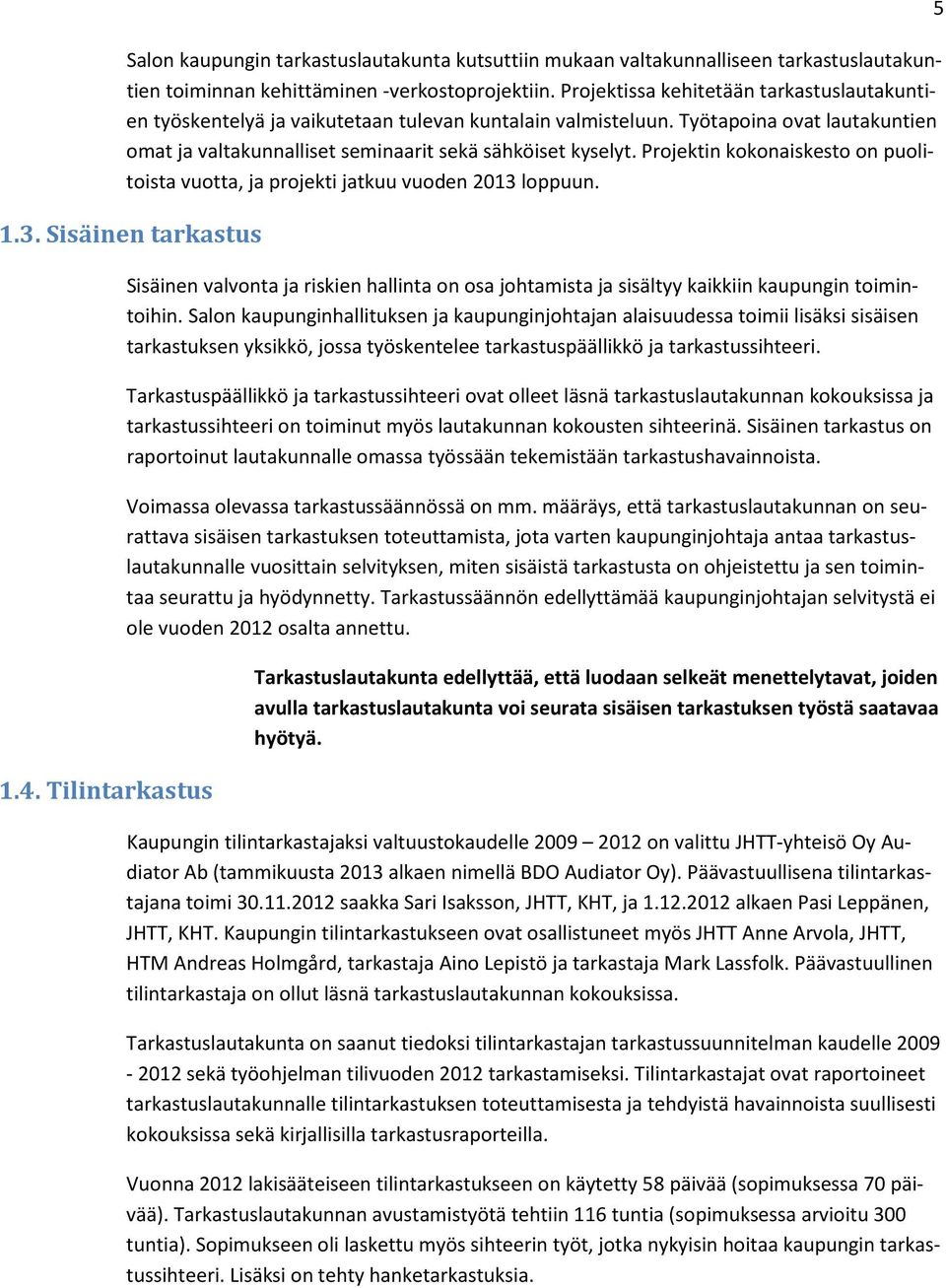 Projektin kokonaiskesto on puolitoista vuotta, ja projekti jatkuu vuoden 2013 loppuun. 1.3. Sisäinen tarkastus 1.4.