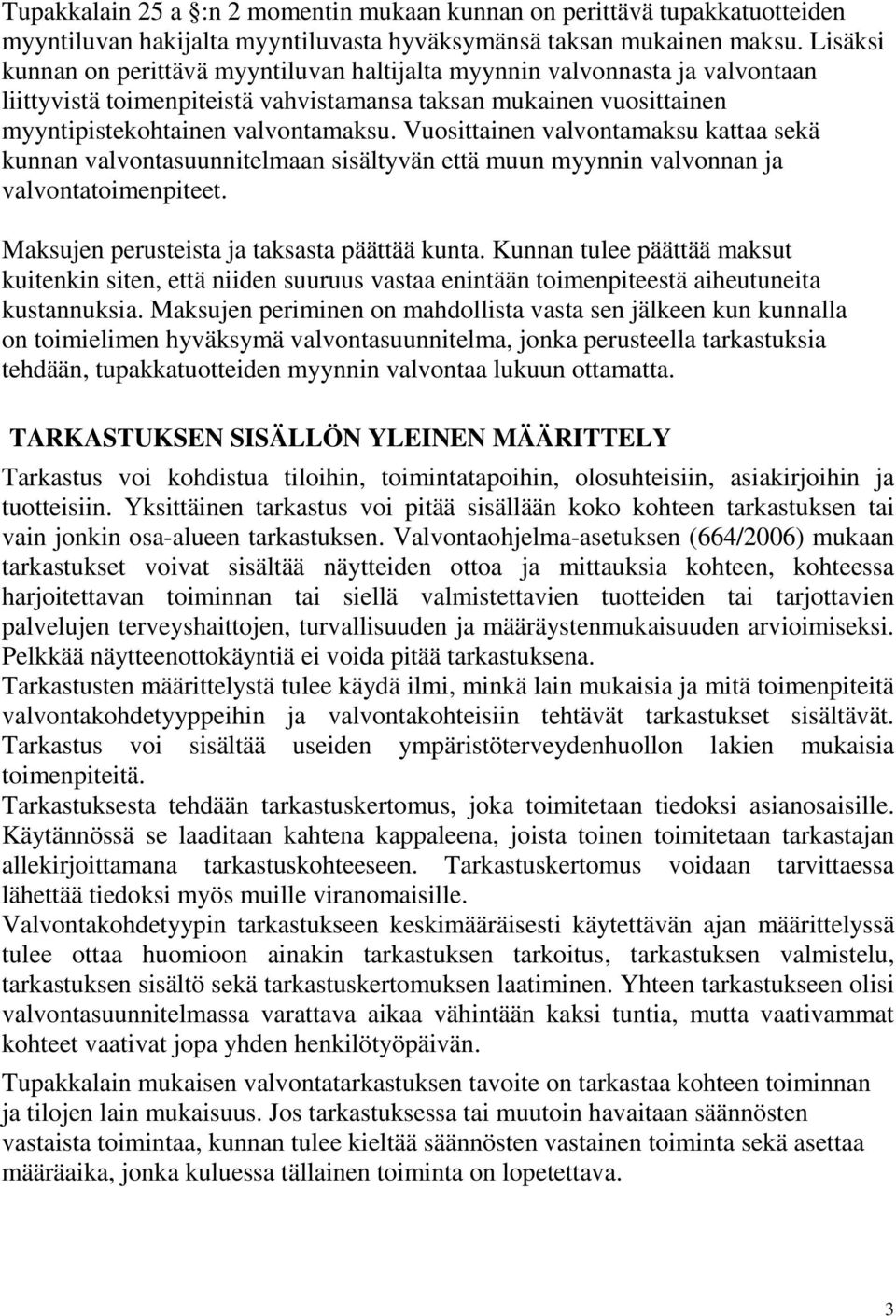 Vuosittainen valvontamaksu kattaa sekä kunnan valvontasuunnitelmaan sisältyvän että muun myynnin valvonnan ja valvontatoimenpiteet. Maksujen perusteista ja taksasta päättää kunta.