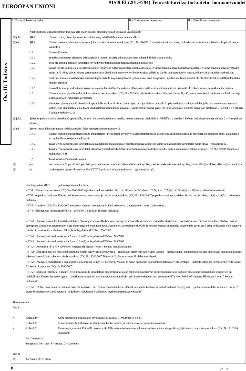 Eläimet ovat syntyneet ja ne on kasvatettu syntymästään lähtien unionin alueella.] [II.1.