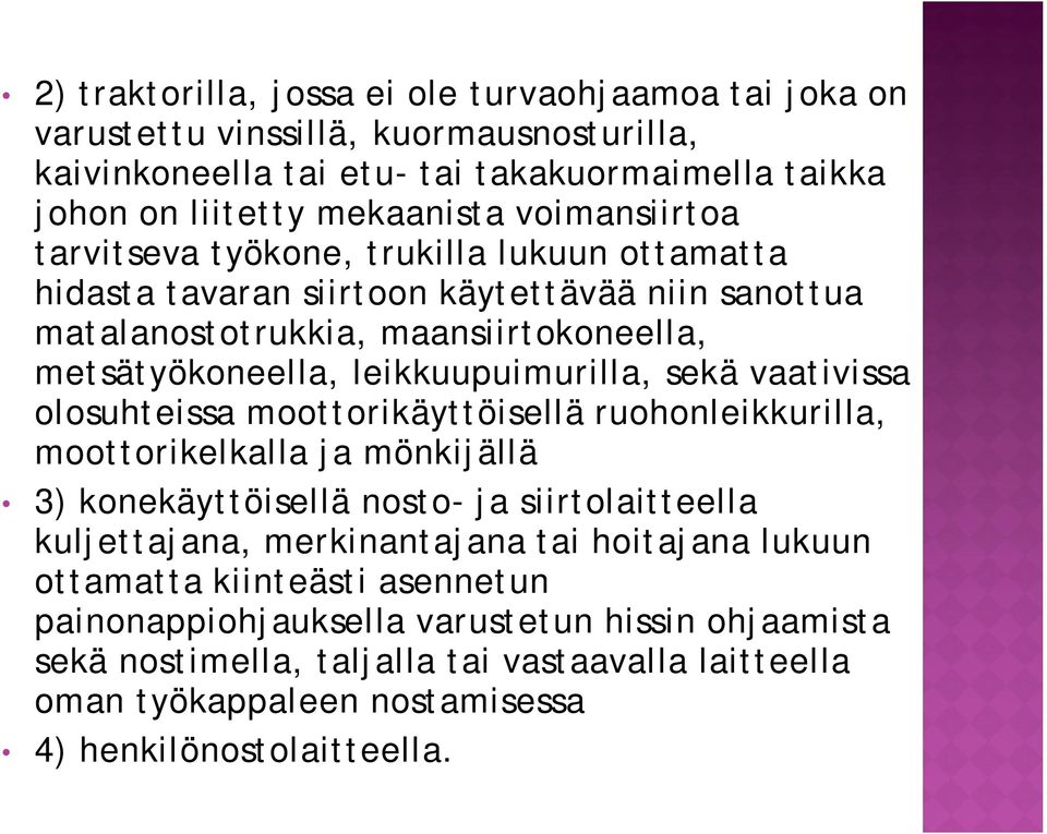 sekä vaativissa olosuhteissa moottorikäyttöisellä ruohonleikkurilla, moottorikelkalla ja mönkijällä 3) konekäyttöisellä nosto- ja siirtolaitteella kuljettajana, merkinantajana tai