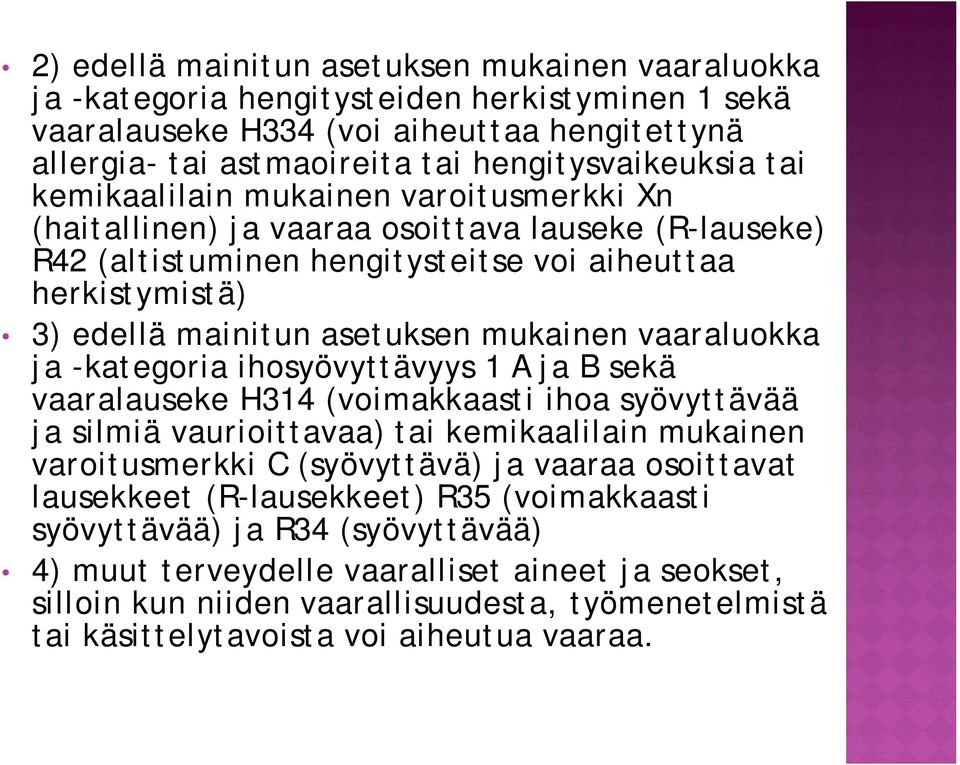 vaaraluokka ja -kategoria ihosyövyttävyys 1 A ja B sekä vaaralauseke H314 (voimakkaasti ihoa syövyttävää ja silmiä vaurioittavaa) tai kemikaalilain mukainen varoitusmerkki C (syövyttävä) ja vaaraa