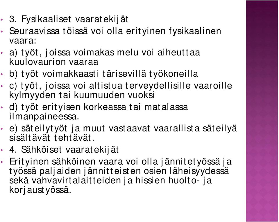 korkeassa tai matalassa ilmanpaineessa. e) säteilytyöt ja muut vastaavat vaarallista säteilyä sisältävät tehtävät. 4.