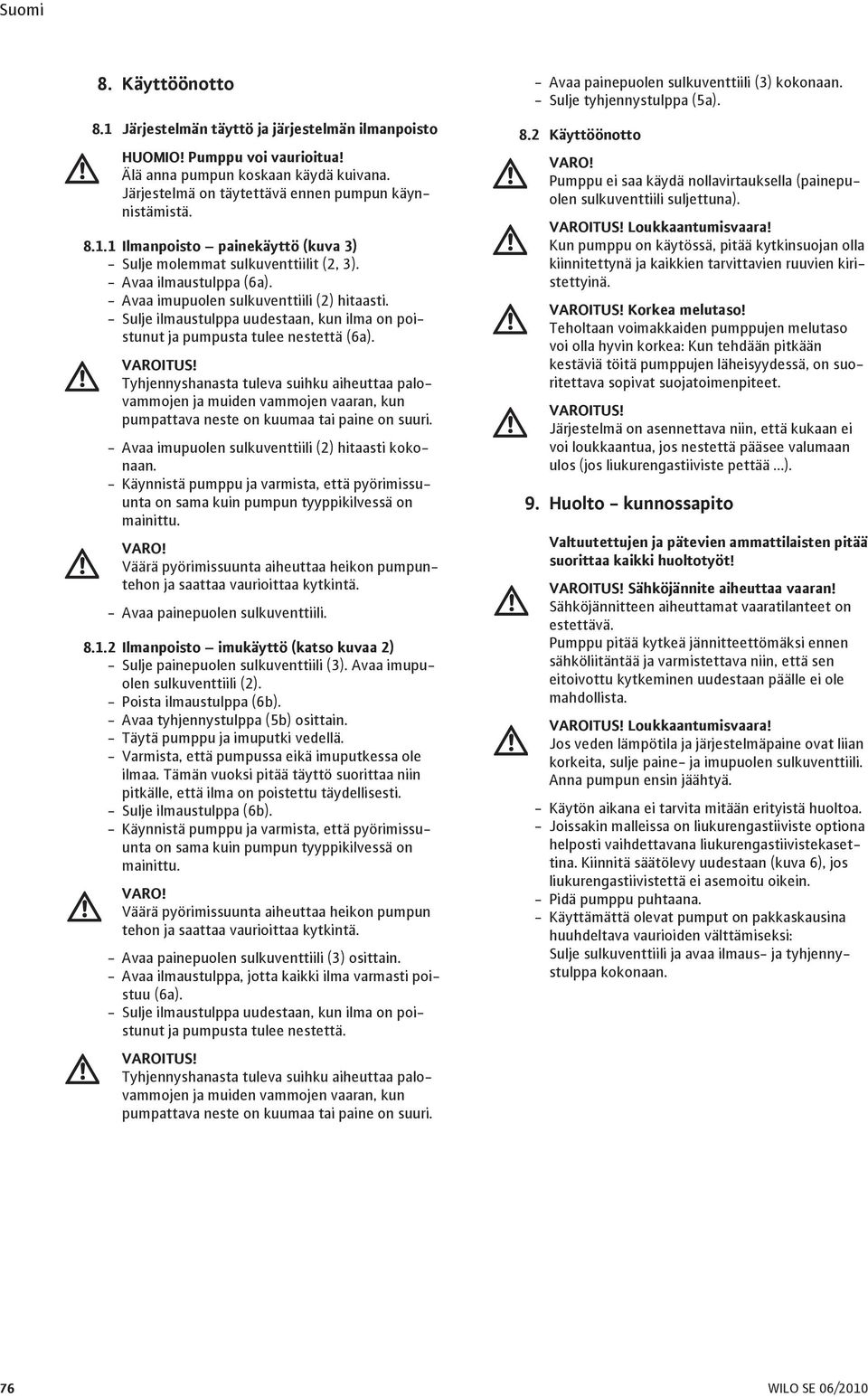 - Sulje ilmaustulppa uudestaan, kun ilma on poistunut ja pumpusta tulee nestettä (6a). VAROITUS!