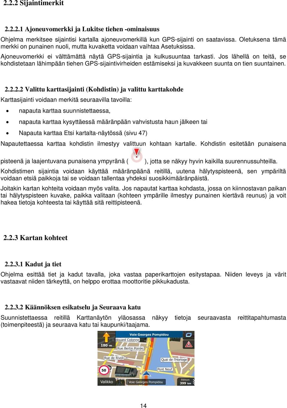 Jos lähellä on teitä, se kohdistetaan lähimpään tiehen GPS-sijaintivirheiden estämiseksi ja kuvakkeen suunta on tien suuntainen. 2.