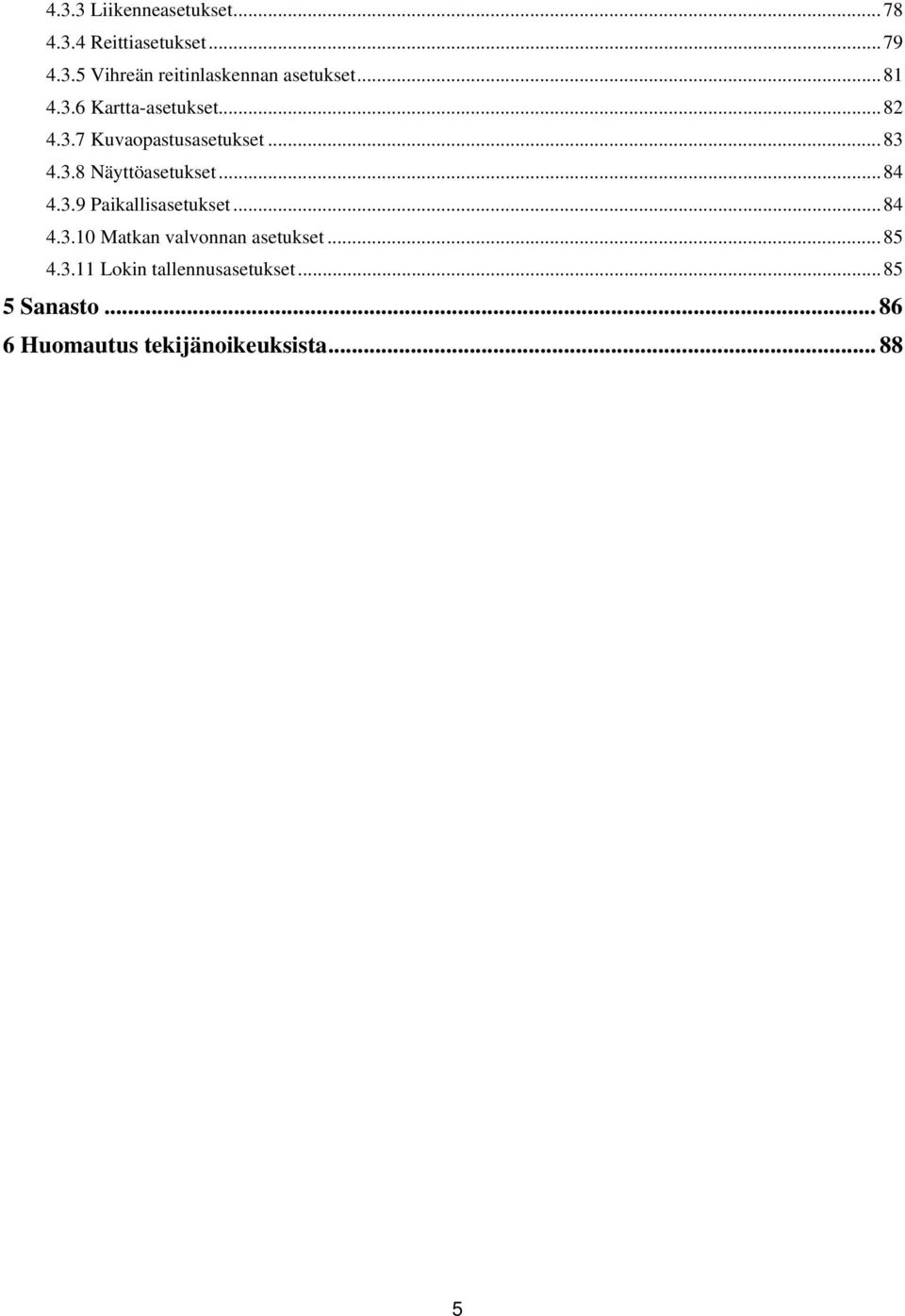 .. 84 4.3.9 Paikallisasetukset... 84 4.3.10 Matkan valvonnan asetukset... 85 4.3.11 Lokin tallennusasetukset.