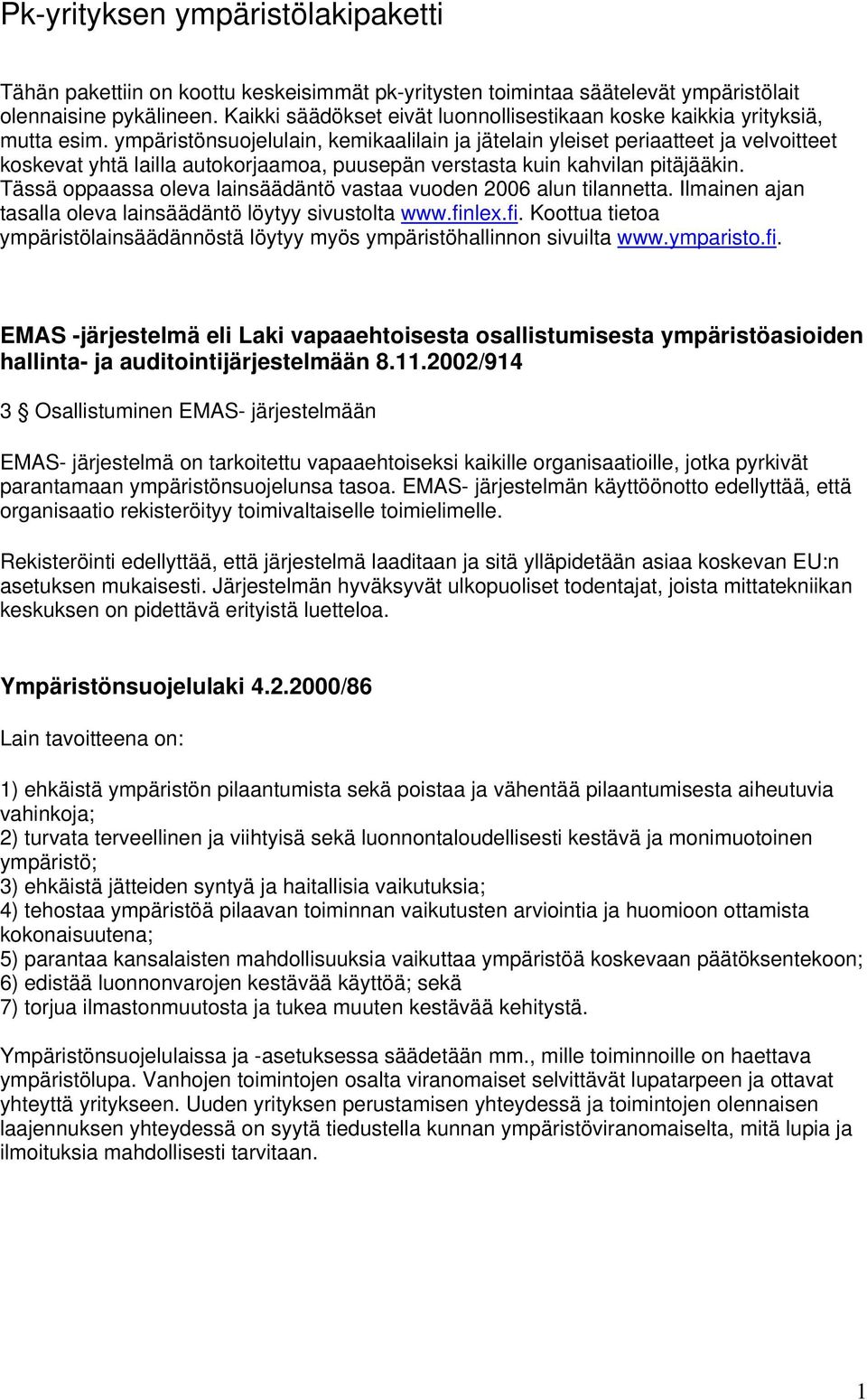 ympäristönsuojelulain, kemikaalilain ja jätelain yleiset periaatteet ja velvoitteet koskevat yhtä lailla autokorjaamoa, puusepän verstasta kuin kahvilan pitäjääkin.