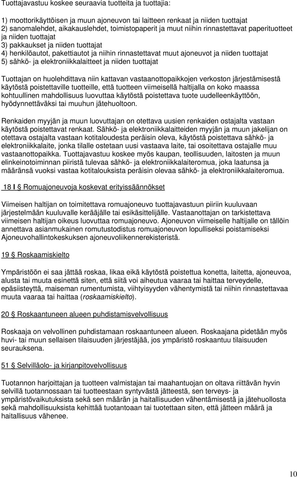 elektroniikkalaitteet ja niiden tuottajat Tuottajan on huolehdittava niin kattavan vastaanottopaikkojen verkoston järjestämisestä käytöstä poistettaville tuotteille, että tuotteen viimeisellä