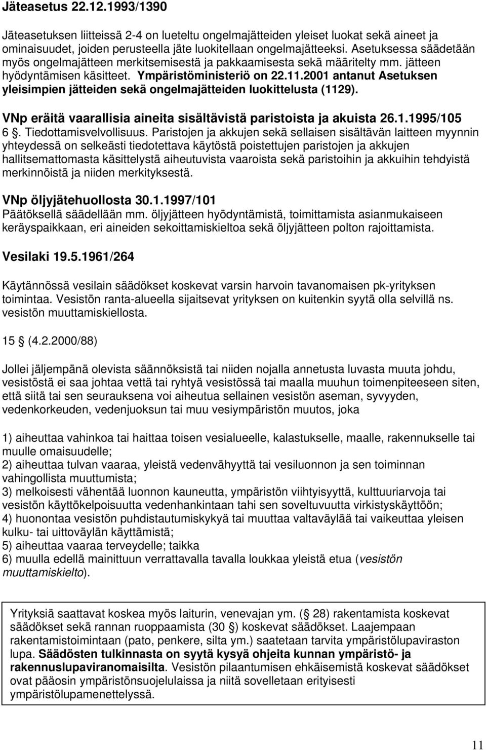 2001 antanut Asetuksen yleisimpien jätteiden sekä ongelmajätteiden luokittelusta (1129). VNp eräitä vaarallisia aineita sisältävistä paristoista ja akuista 26.1.1995/105 6. Tiedottamisvelvollisuus.