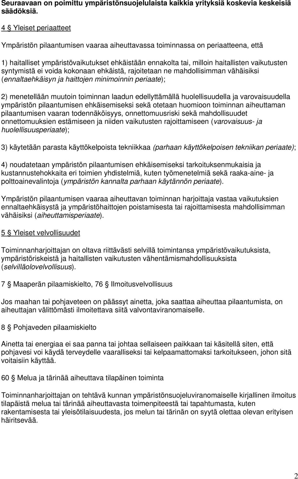 syntymistä ei voida kokonaan ehkäistä, rajoitetaan ne mahdollisimman vähäisiksi (ennaltaehkäisyn ja haittojen minimoinnin periaate); 2) menetellään muutoin toiminnan laadun edellyttämällä