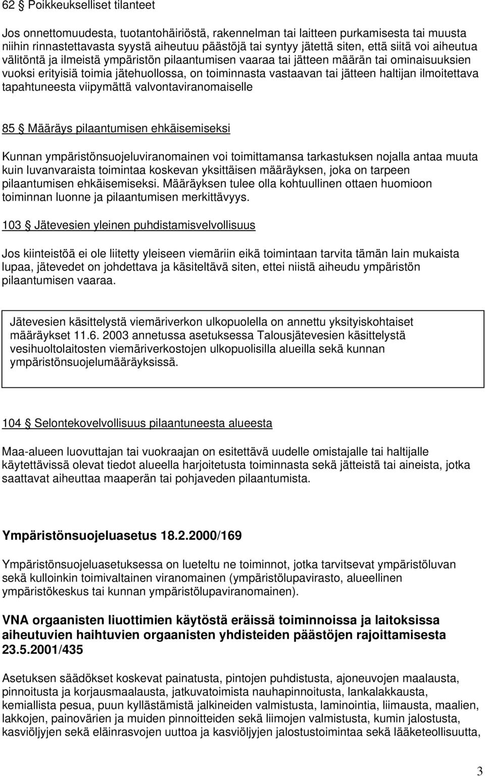 ilmoitettava tapahtuneesta viipymättä valvontaviranomaiselle 85 Määräys pilaantumisen ehkäisemiseksi Kunnan ympäristönsuojeluviranomainen voi toimittamansa tarkastuksen nojalla antaa muuta kuin