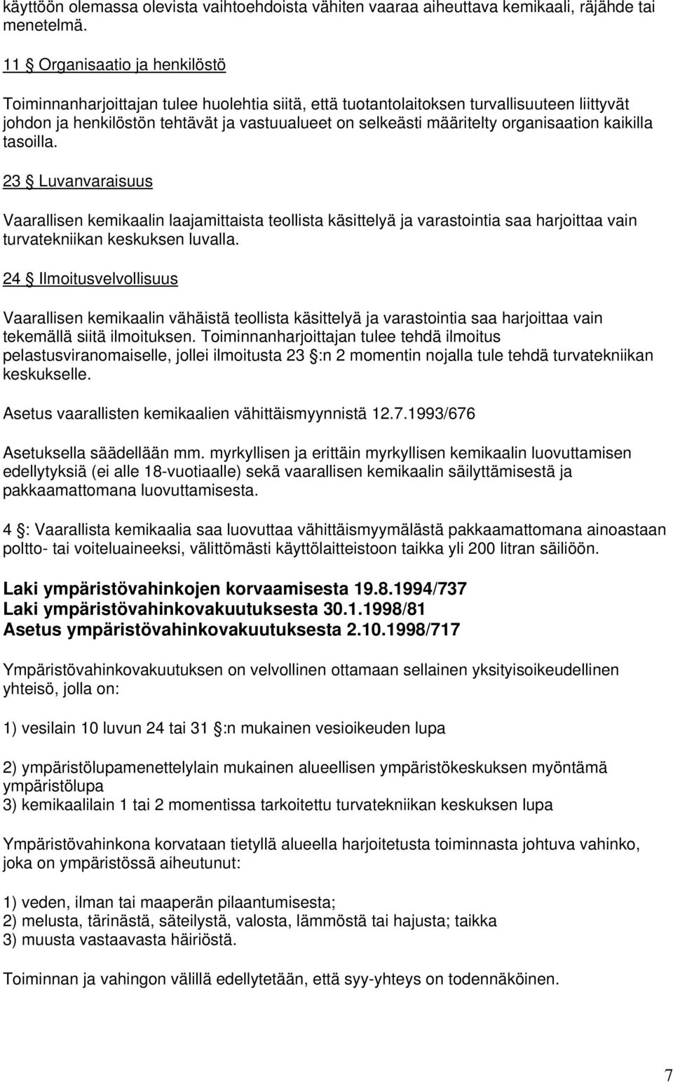 organisaation kaikilla tasoilla. 23 Luvanvaraisuus Vaarallisen kemikaalin laajamittaista teollista käsittelyä ja varastointia saa harjoittaa vain turvatekniikan keskuksen luvalla.