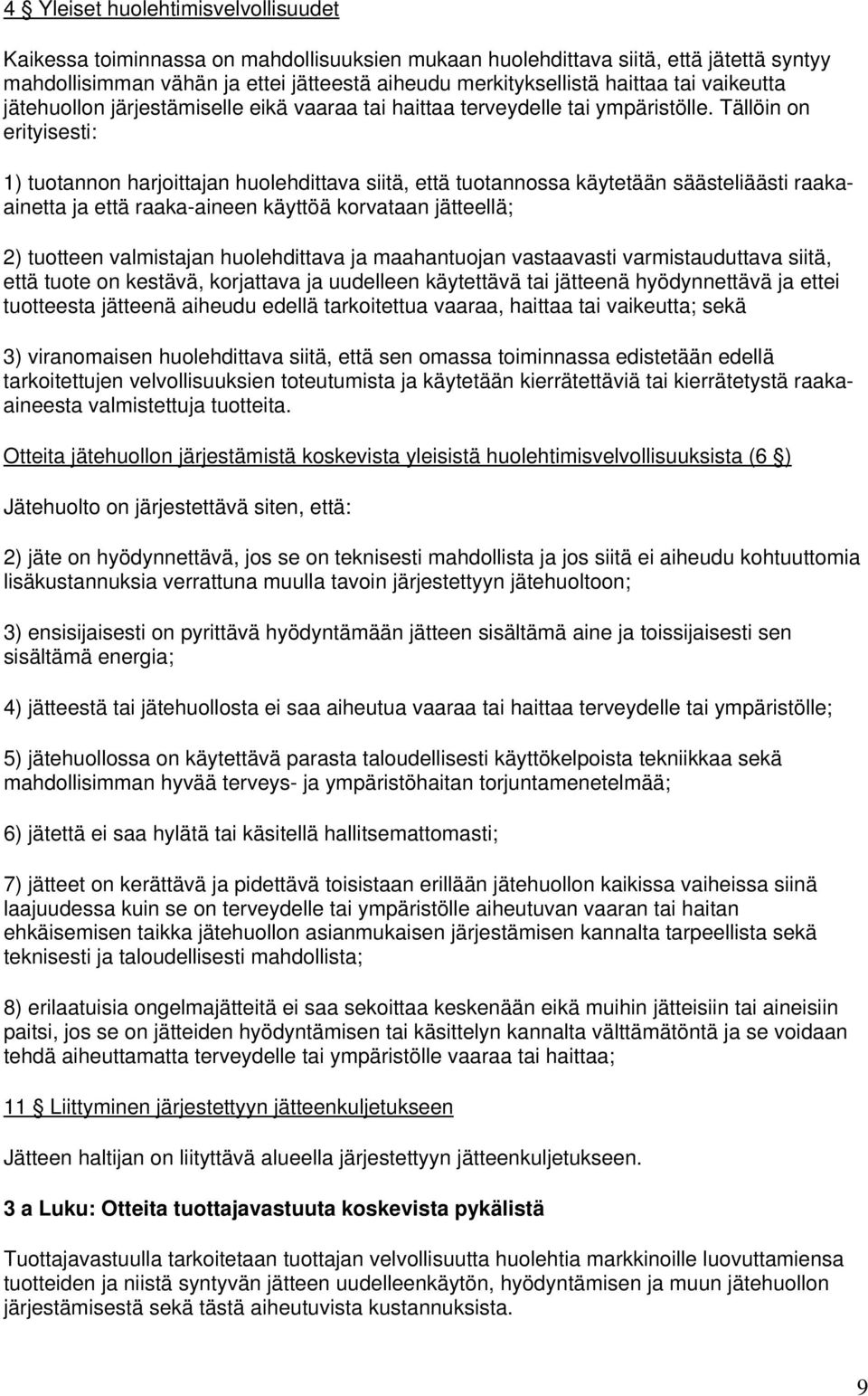 Tällöin on erityisesti: 1) tuotannon harjoittajan huolehdittava siitä, että tuotannossa käytetään säästeliäästi raakaainetta ja että raaka-aineen käyttöä korvataan jätteellä; 2) tuotteen valmistajan