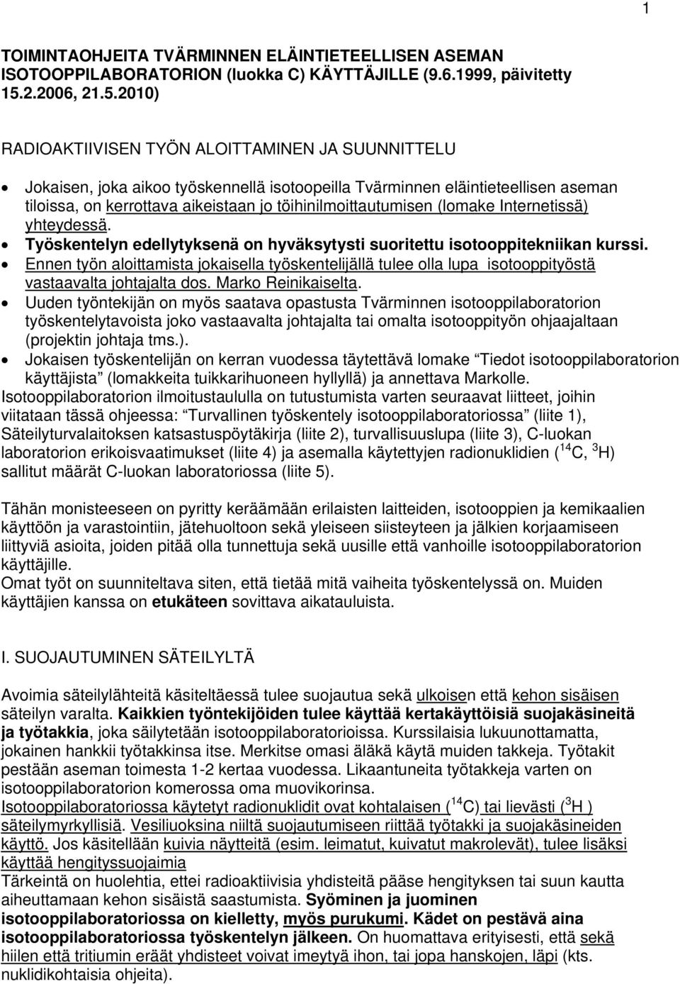 2010) RADIOAKTIIVISEN TYÖN ALOITTAMINEN JA SUUNNITTELU Jokaisen, joka aikoo työskennellä isotoopeilla Tvärminnen eläintieteellisen aseman tiloissa, on kerrottava aikeistaan jo töihinilmoittautumisen