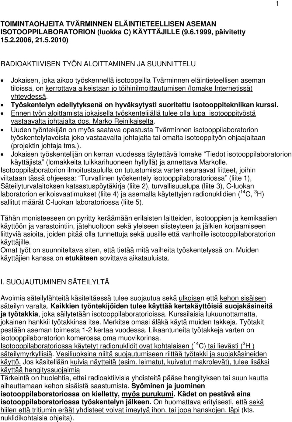 2010) RADIOAKTIIVISEN TYÖN ALOITTAMINEN JA SUUNNITTELU Jokaisen, joka aikoo työskennellä isotoopeilla Tvärminnen eläintieteellisen aseman tiloissa, on kerrottava aikeistaan jo töihinilmoittautumisen