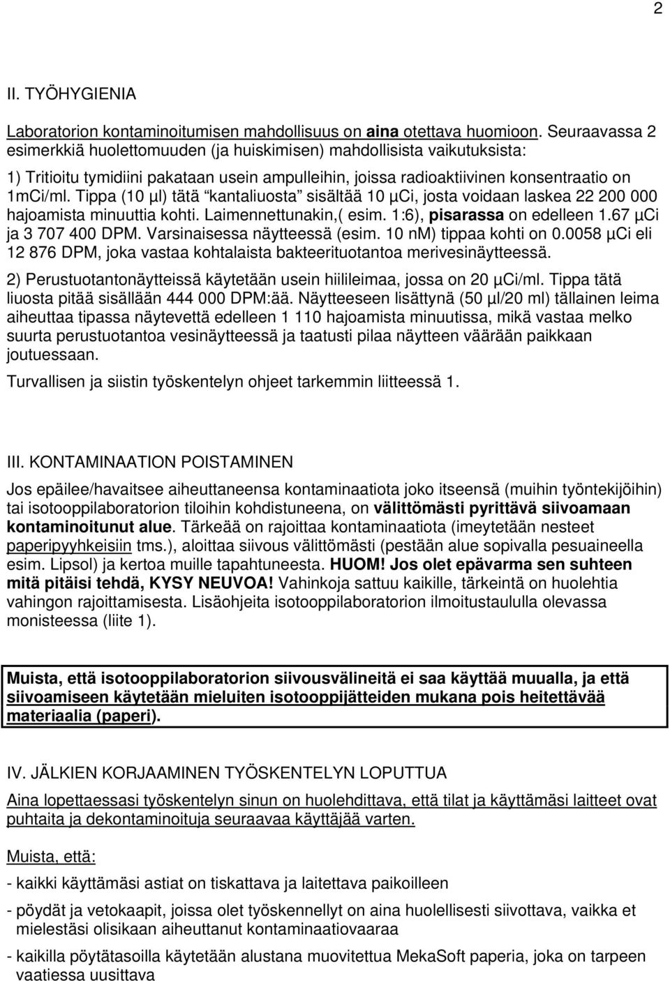 Tippa (10 µl) tätä kantaliuosta sisältää 10 µci, josta voidaan laskea 22 200 000 hajoamista minuuttia kohti. Laimennettunakin,( esim. 1:6), pisarassa on edelleen 1.67 µci ja 3 707 400 DPM.