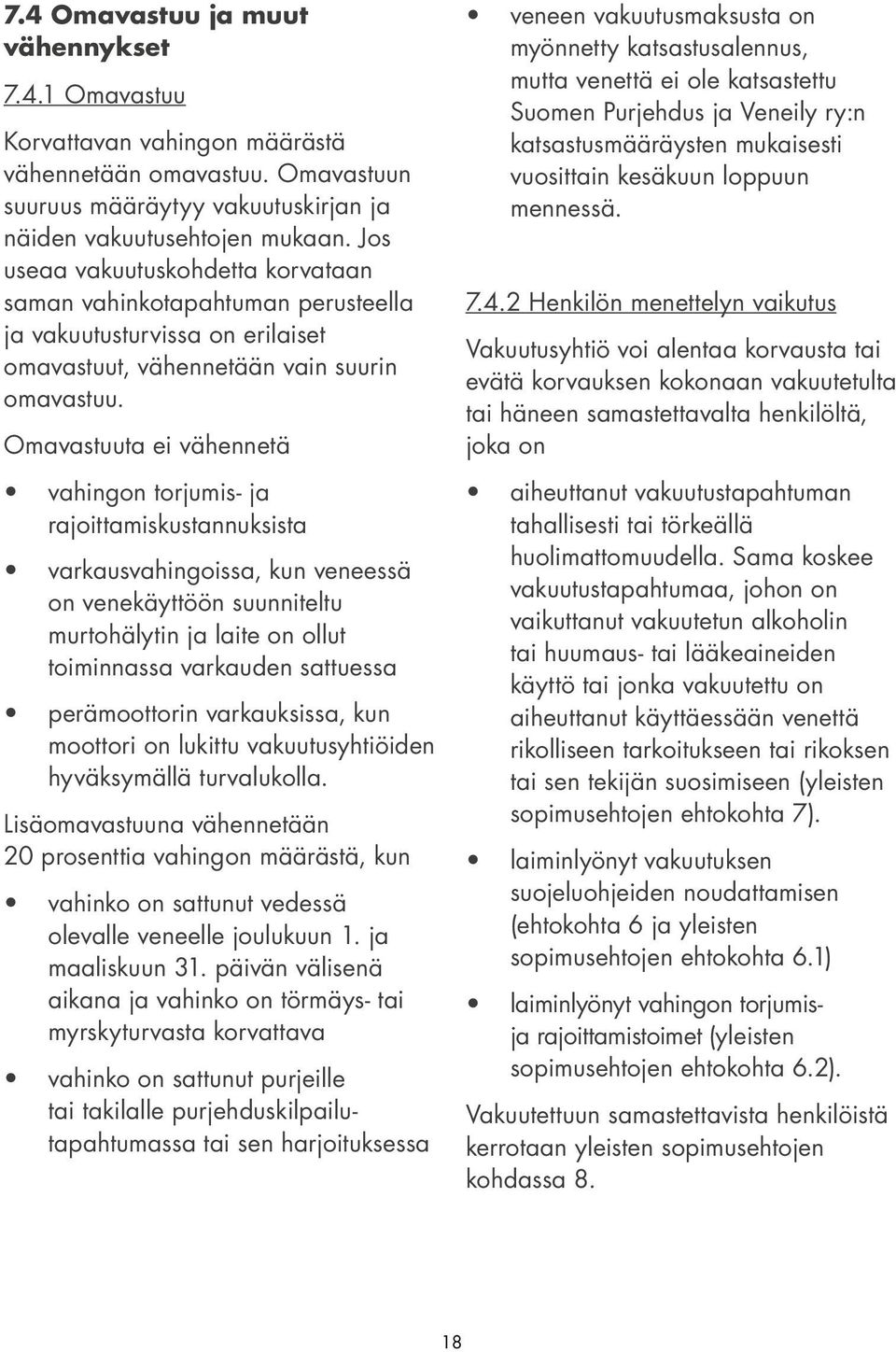 Omavastuuta ei vähennetä vahingon torjumis- ja rajoittamiskustannuksista varkausvahingoissa, kun veneessä on venekäyttöön suunniteltu murtohälytin ja laite on ollut toiminnassa varkauden sattuessa