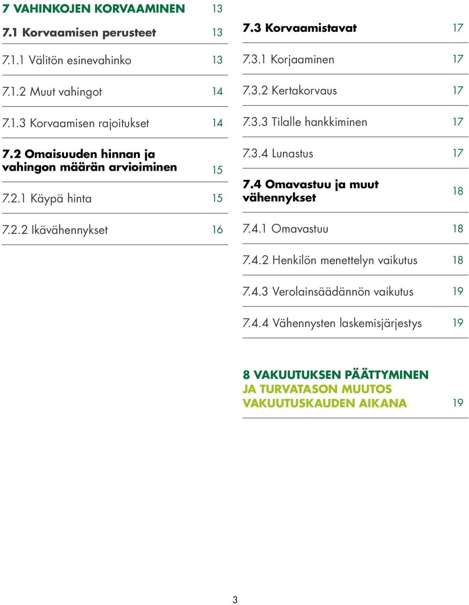 3.3 Tilalle hankkiminen 17 7.3.4 Lunastus 17 7.4 Omavastuu ja muut vähennykset 18 7.4.1 Omavastuu 18 7.4.2 Henkilön menettelyn vaikutus 18 7.4.3 Verolainsäädännön vaikutus 19 7.