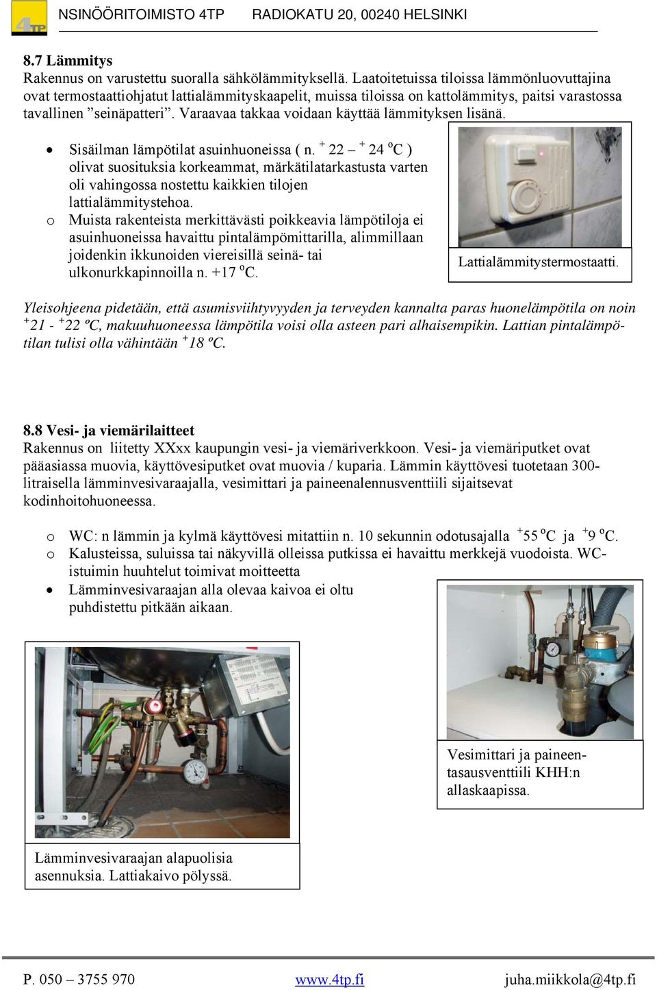 Varaavaa takkaa voidaan käyttää lämmityksen lisänä. Sisäilman lämpötilat asuinhuoneissa ( n.