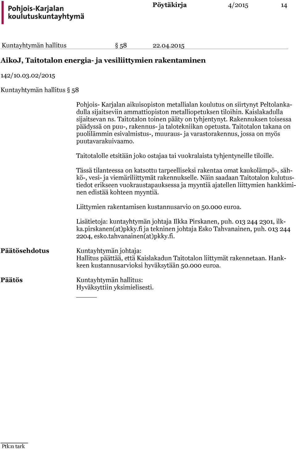 Kais la ka dul la sijaitsevan ns. Taitotalon toinen pääty on tyhjentynyt. Ra ken nuk sen toi ses sa päädyssä on puu-, rakennus- ja talotekniikan opetusta.