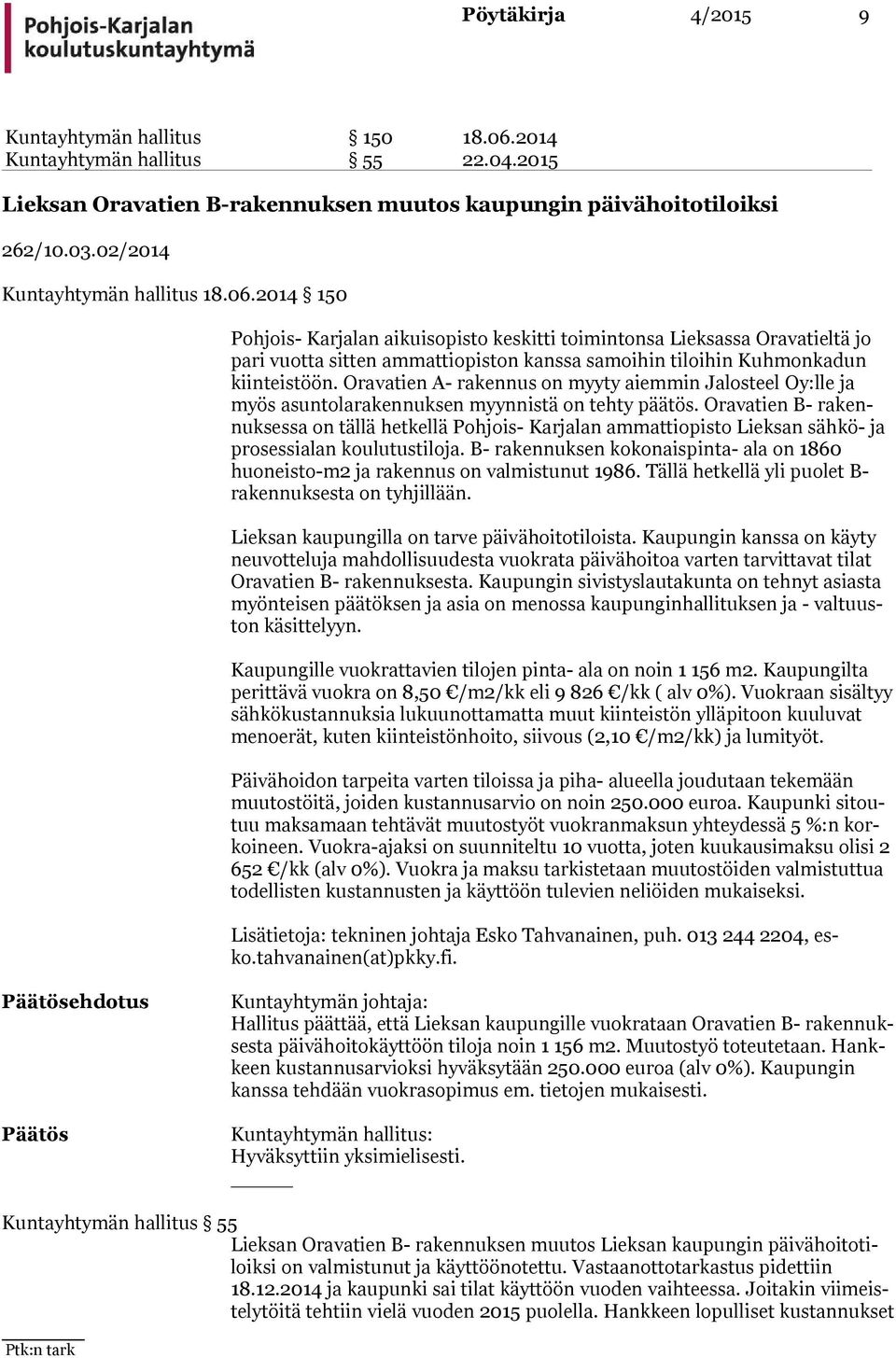 2014 150 Pohjois- Karjalan aikuisopisto keskitti toimintonsa Lieksassa Oravatieltä jo pa ri vuotta sitten ammattiopiston kanssa samoihin tiloihin Kuhmonkadun kiin teis töön.