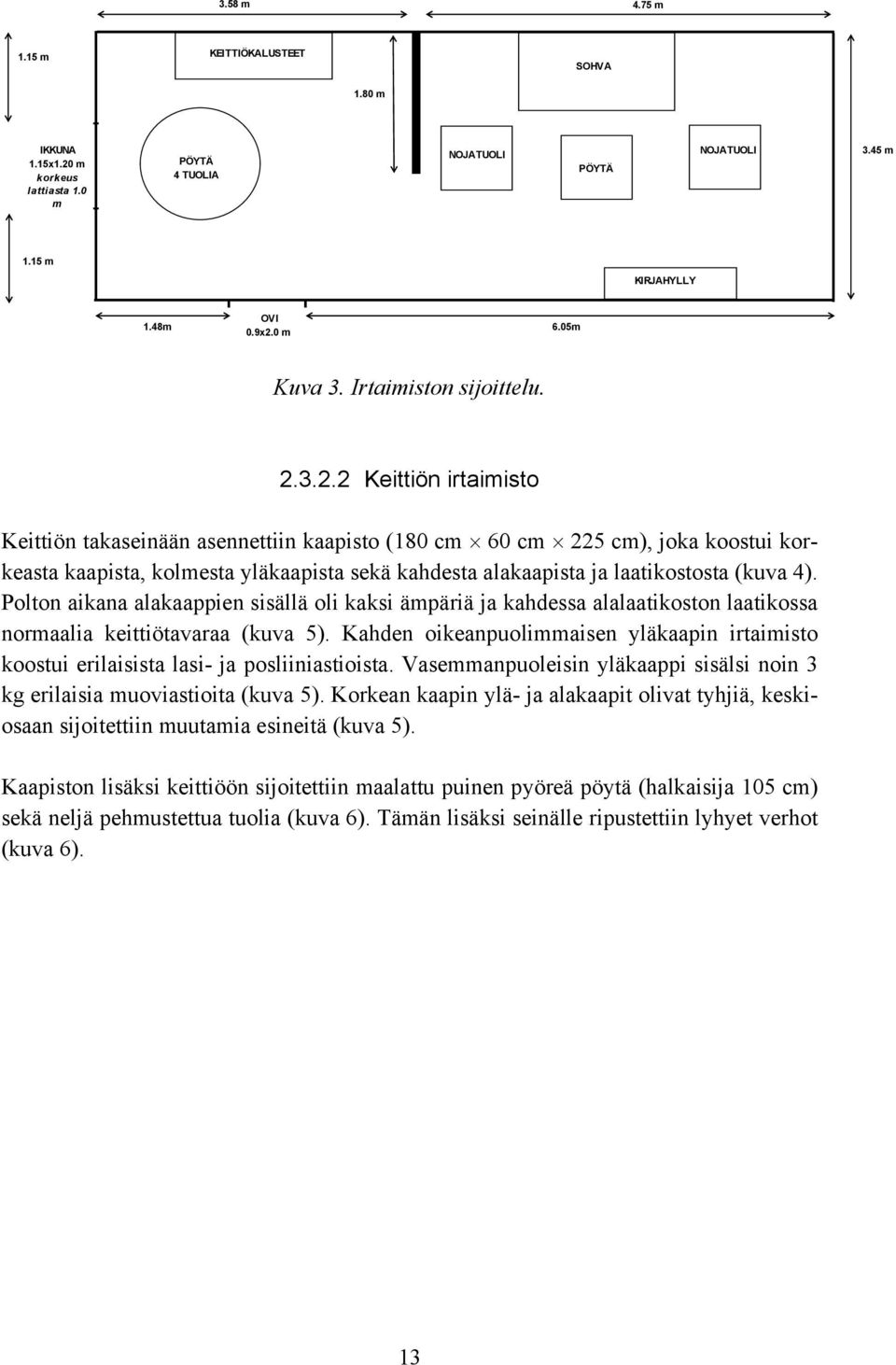 3.2.2 Keittiön irtaimisto Keittiön takaseinään asennettiin kaapisto (180 cm 60 cm 225 cm), joka koostui korkeasta kaapista, kolmesta yläkaapista sekä kahdesta alakaapista ja laatikostosta (kuva 4).