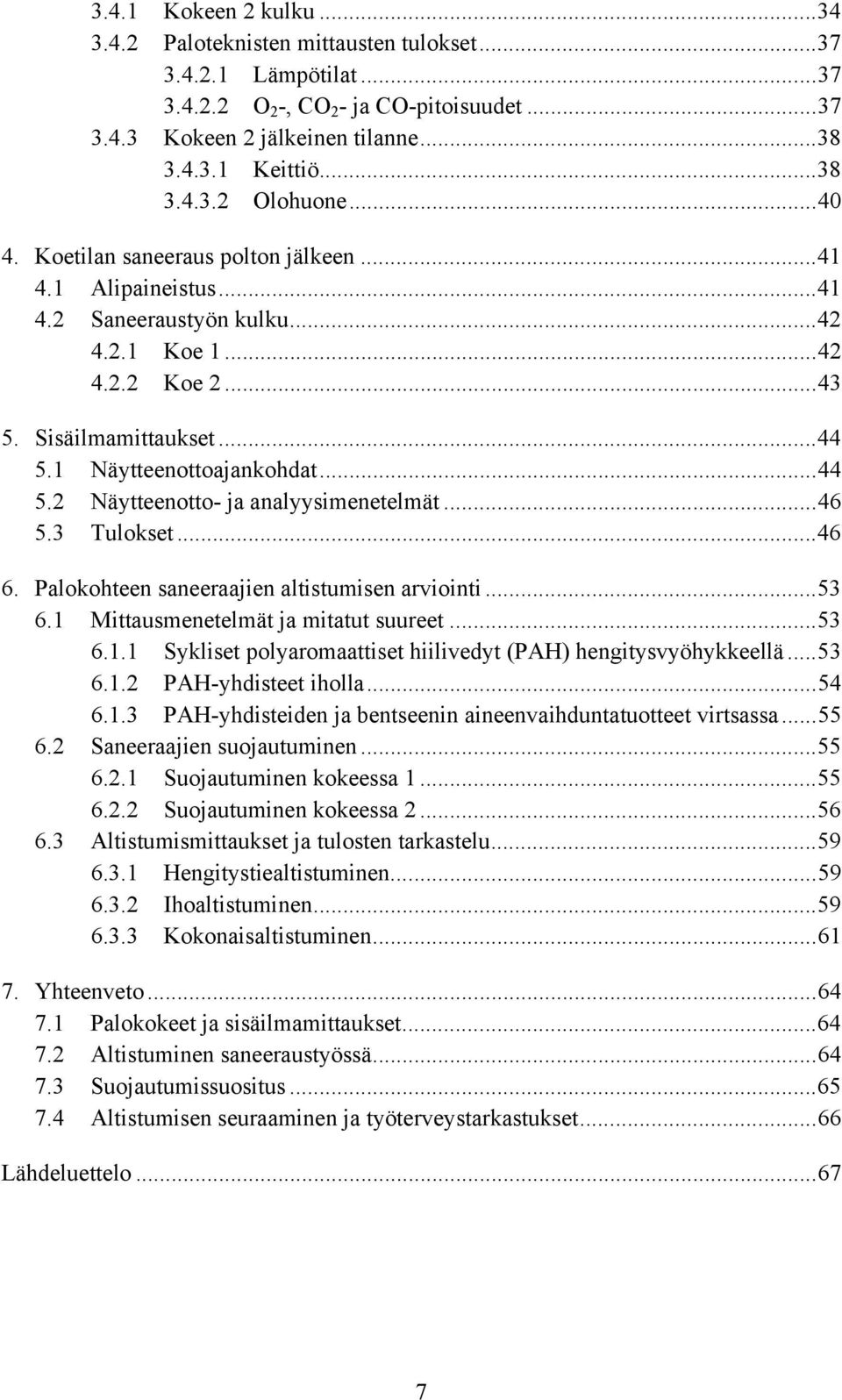 ..46 5.3 Tulokset...46 6. Palokohteen saneeraajien altistumisen arviointi...53 6.1 Mittausmenetelmät ja mitatut suureet...53 6.1.1 Sykliset polyaromaattiset hiilivedyt (PAH) hengitysvyöhykkeellä...53 6.1.2 PAH-yhdisteet iholla.